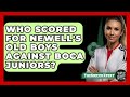 Who Scored For Newell S Old Boys Against Boca Juniors The Soccer Xpert News Who Scored For Newell S Old Boys Against Boca Juniors The Soccer Xpert News