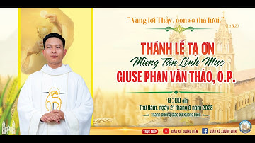 Trực Tiếp: Thánh Lễ Tạ Ơn Mừng Tân Linh Mục Giuse Phan Văn Thảo O.P.