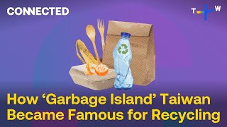 How ‘Garbage Island’ Taiwan Became One of the World’s Top Recycling Nations | CONNECTED