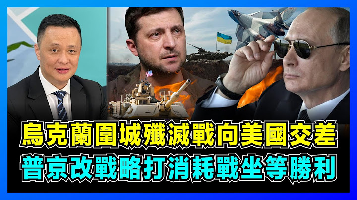 俄乌大战略！乌克兰围城歼灭战向美国交差，俄罗斯改战略打消耗战坐等胜利？｜普京阻截乌军反攻五大方向，泽连斯基为何要收复巴赫姆特？【屈机焦点 EP53】 - 天天要闻