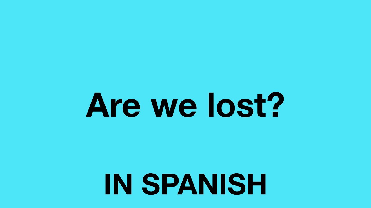How To Say Are We Lost In Spanish YouTube How To Say Are We Lost In Spanish YouTube