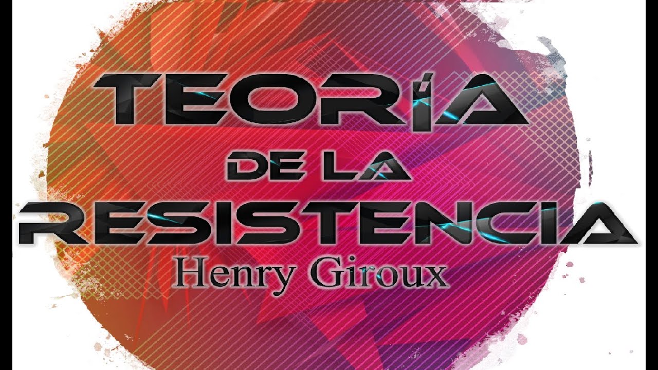 La teoría de la resistencia de Henry Giroux. 2do. Sem. Psi. Educ. IMCED