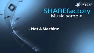 Not A Machine - PS4 SHAREfactory Music sample