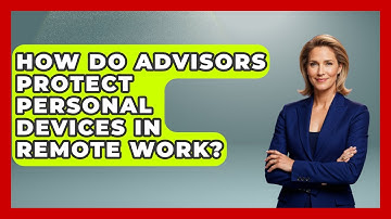 How Do Advisors Protect Personal Devices In Remote Work? - Wealth Advisor Success Hub