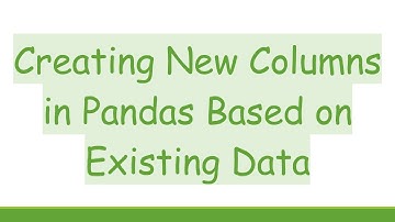Creating New Columns in Pandas Based on Existing Data