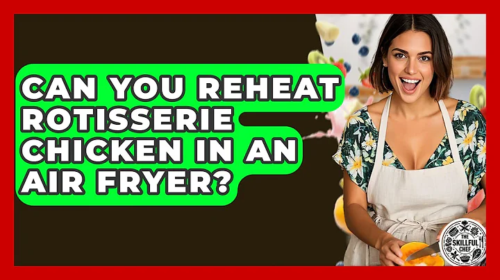 Can You Reheat Rotisserie Chicken In An Air Fryer? - The Skillful Chef