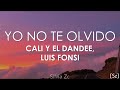 Cali Y El Dandee, Luis Fonsi - Yo No Te Olvido (Letra)