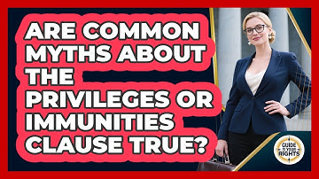 Are Common Myths About The Privileges Or Immunities Clause True? - Guide To Your Rights