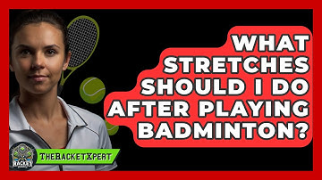 What Stretches Should I Do After Playing Badminton? - The Racket Xpert
