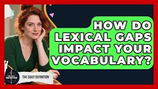 How Do Lexical Gaps Impact Your Vocabulary? - The Daily Definition