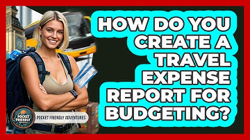 How Do You Create A Travel Expense Report For Budgeting? - Pocket Friendly Adventures