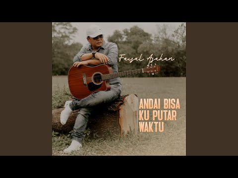 Andai Bisa Ku Putar Waktu - Faisal Asahan