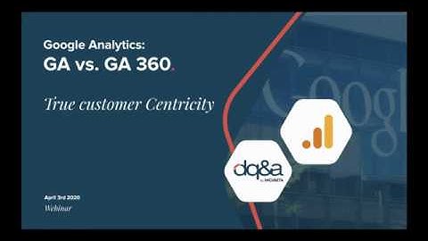 Google Analytics vs GA360 - a DQ&A webinar