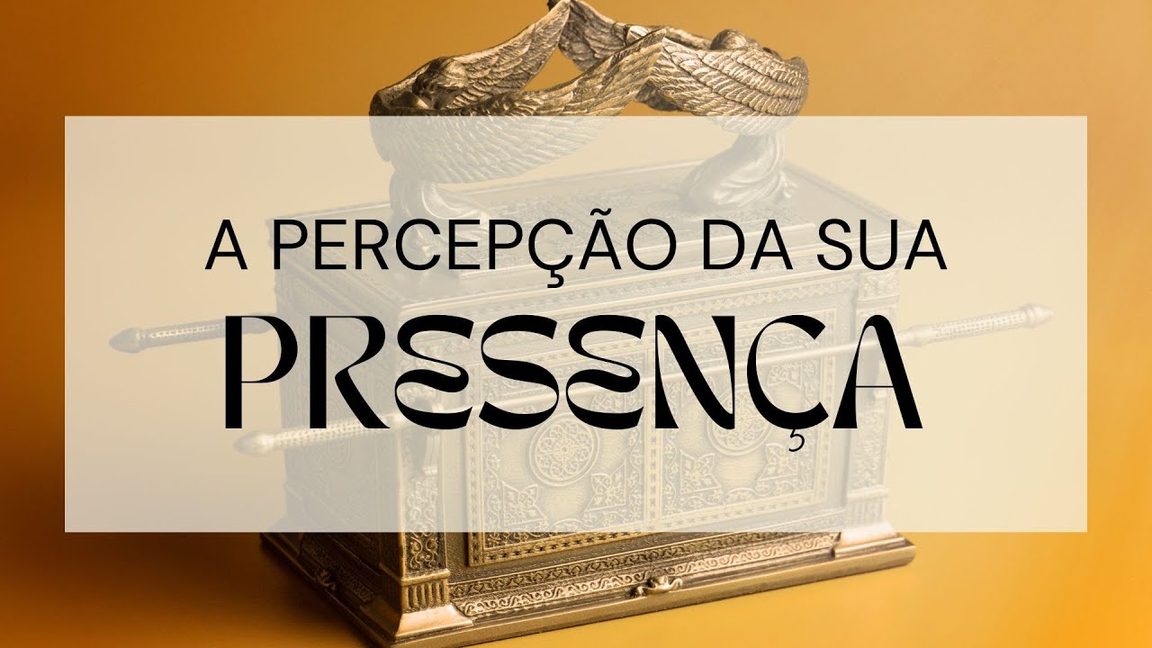 A Percepção da Sua Presença - Pr. Pérsio