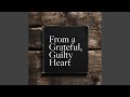 From a Grateful, Guilty Heart