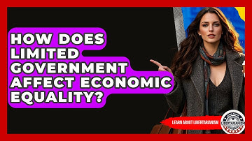 How Does Limited Government Affect Economic Equality? - Learn About Libertarianism
