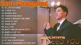 SAM MANGUBAT  ALL OR NOTHING , I NEED YOU  OPM TOPTRENDING LOVE SONGS  Playlist Ibig Kanta 2024
