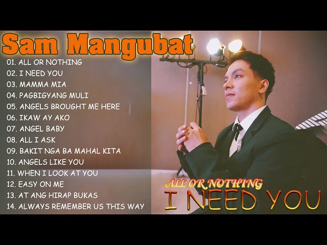 SAM MANGUBAT - ALL OR NOTHING , I NEED YOU - OPM TOPTRENDING LOVE SONGS - Playlist Ibig Kanta 2024 class=