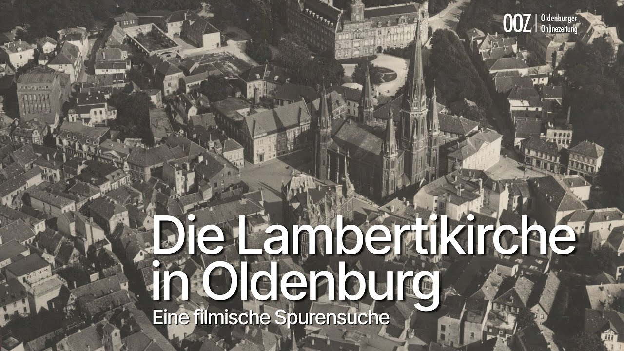 Die Lambertikirche in Oldenburg – eine filmische Spurensuche