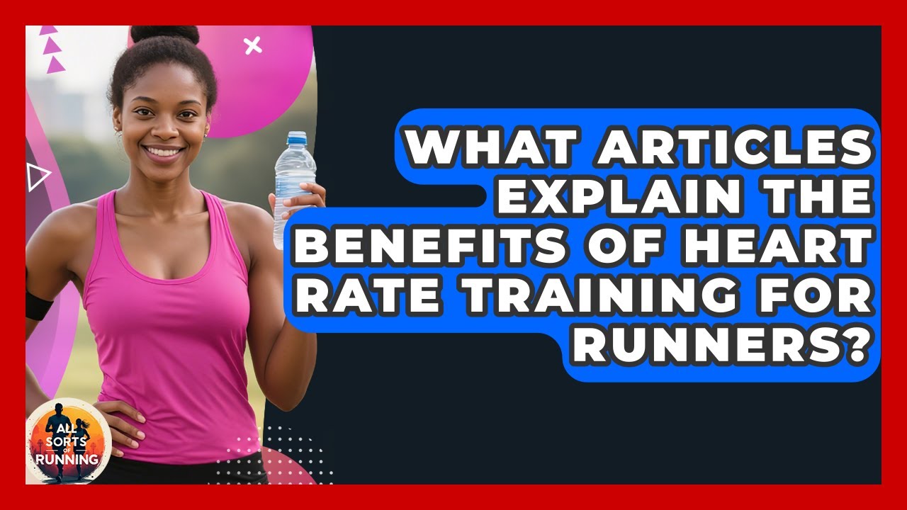 What Articles Explain the Benefits of Heart Rate Training for Runners? - All Sorts Of Running