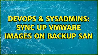 DevOps & SysAdmins: Sync up VMWare Images on backup SAN (5 Solutions!!)