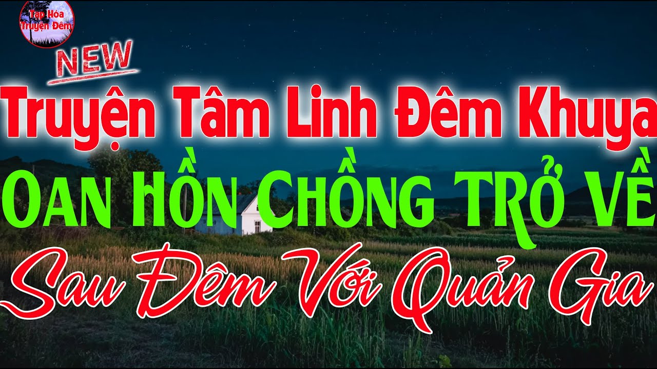 Truyện Ma Tâm Linh Đêm Khuya Nghe 1 Lần Ớn Mãi - OAN HỒN CHỒNG TRỞ VẾ SAU ĐÊM VỚI QUẢN GIA