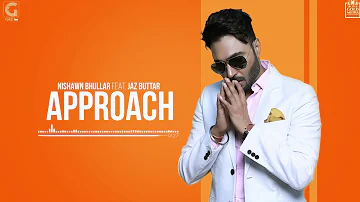 APPROACH - NISHAWN BHULLAR (Full Song) Ft. Jaz Buttar | Happy Birthday To Nishawn Bhullar