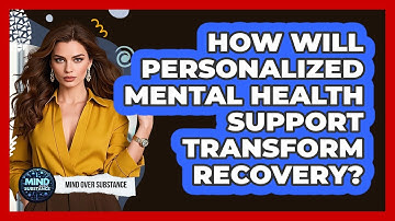 How Will Personalized Mental Health Support Transform Recovery? - Mind Over Substance