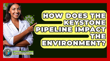 How Does The Keystone Pipeline Impact The Environment? - Earth Science Answers