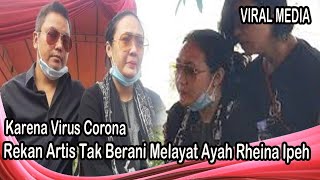 Karena Vi ru s C0 ro n4, Rekan Artis Tak Berani Me la yat Ayah Rheina Ipeh