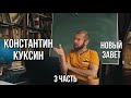 Константин Куксин | Новый Завет (часть 3)