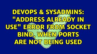 DevOps & SysAdmins: "Address already in use" error from socket bind, when ports are not being used
