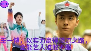 王一博，以实力赢得顶流之路，全能艺人谁敢不服