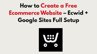 How to Create a Free Ecommerce Website 2026 – Ecwid + Google Sites Full Setup