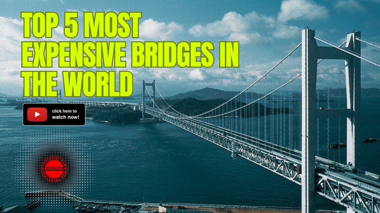 World's Most Expensive Bridges: Architectural Marvels Connecting Nations