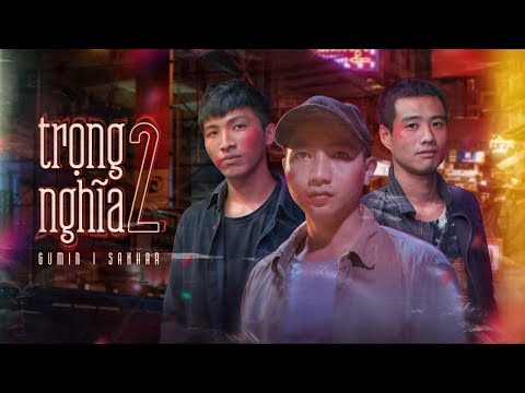 TRỌNG NGHĨA 2 - SAKHAR, GUMIN | OFFICIAL MV