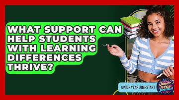 What Support Can Help Students With Learning Differences Thrive? - Junior Year Jumpstart
