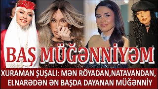 Xuraman Şuşali Mən Röyadan, Natavandan, Elnarədən Ən Başda Dayanan Müğənni̇y Meydan Oxudu
