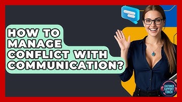 How To Manage Conflict With Communication? - Customer Support Coach