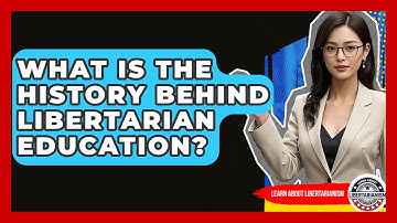 What Is The History Behind Libertarian Education? - Learn About Libertarianism