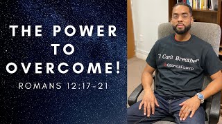 “The Power To Overcome!” - Romans 12:17-21