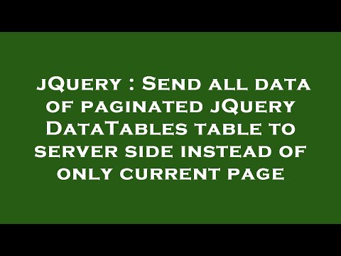 jQuery : Send all data of paginated jQuery DataTables table to server side instead of only current p