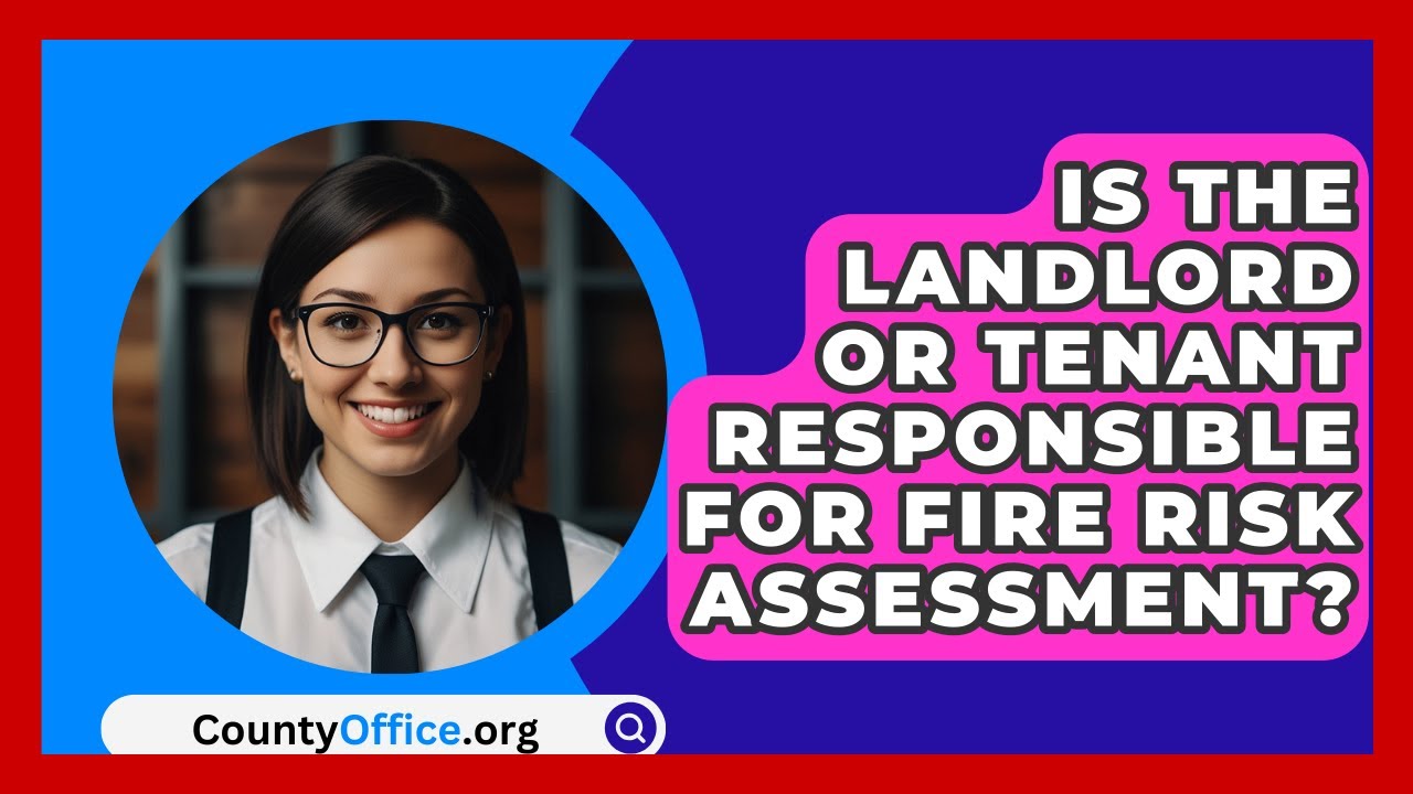 Is The Landlord Or Tenant Responsible For Fire Risk Assessment? - CountyOffice.org