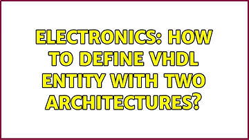 Electronics: How to define VHDL entity with two architectures? (2 Solutions!!)