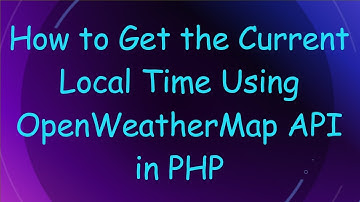 How to Get the Current Local Time Using OpenWeatherMap API in PHP