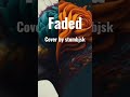 Faded song cover by stombjsk shorts songs music entertainment faded