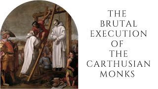 The Brutal Execution Of The Carthusian Monks