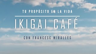 IKIGAI CAFÉ de Francesc Miralles  TU PROPÓSITO EN LA VIDA