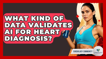 What Kind Of Data Validates AI For Heart Diagnosis? - Cardiology Community