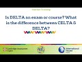 Is Delta an exam or course? What is the difference between CELTA & Delta?